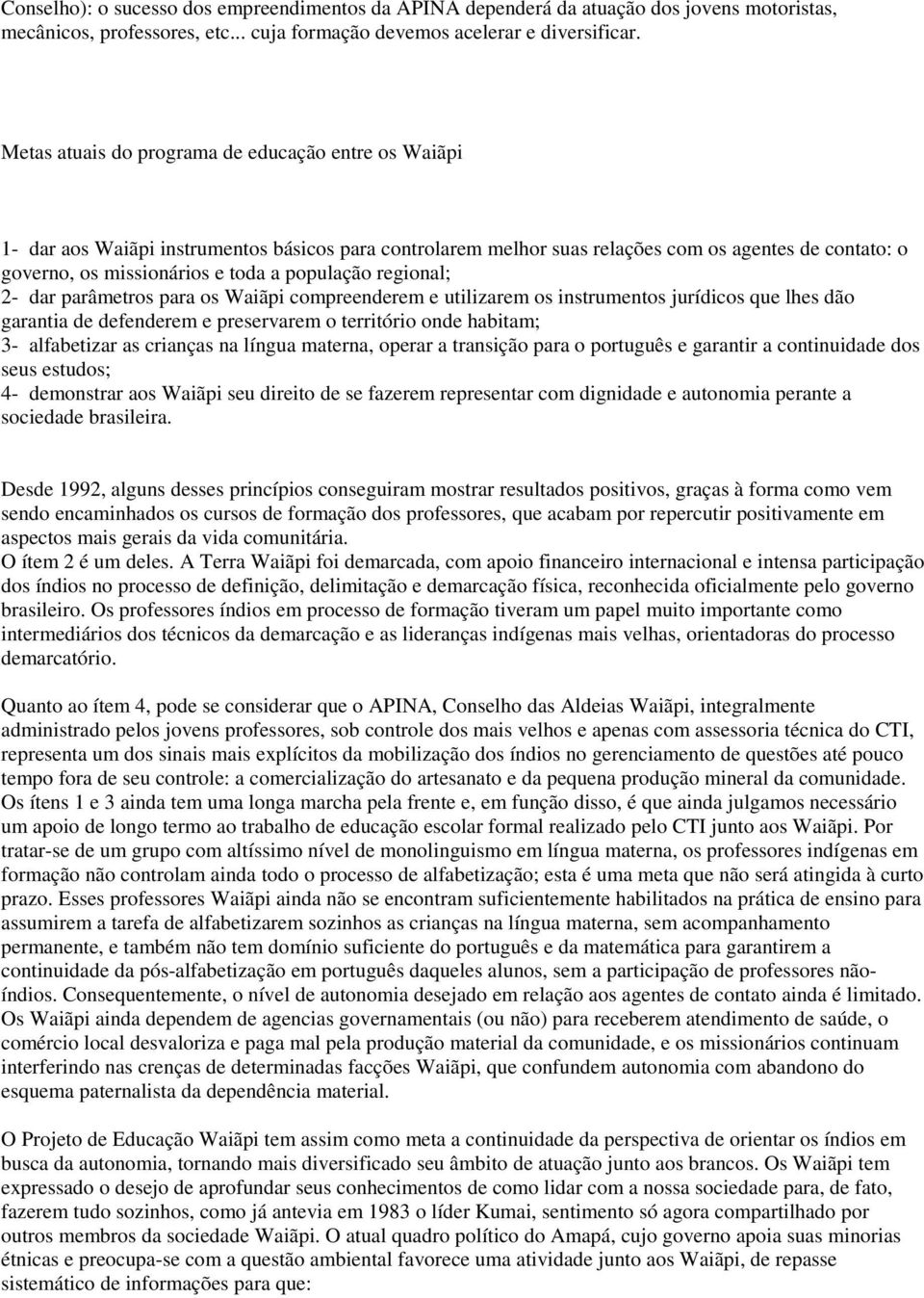 população regional; 2- dar parâmetros para os Waiãpi compreenderem e utilizarem os instrumentos jurídicos que lhes dão garantia de defenderem e preservarem o território onde habitam; 3- alfabetizar