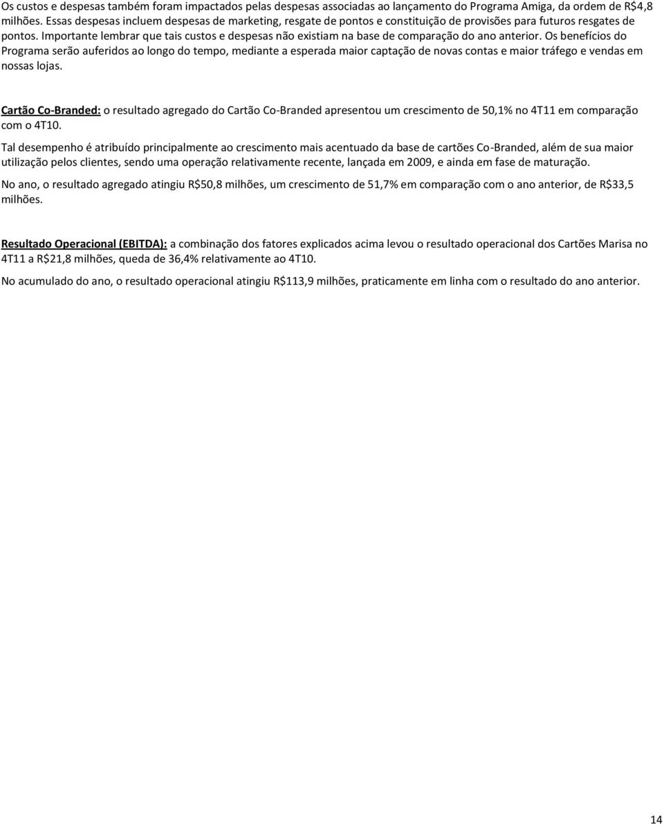 Importante lembrar que tais custos e despesas não existiam na base de comparação do ano anterior.