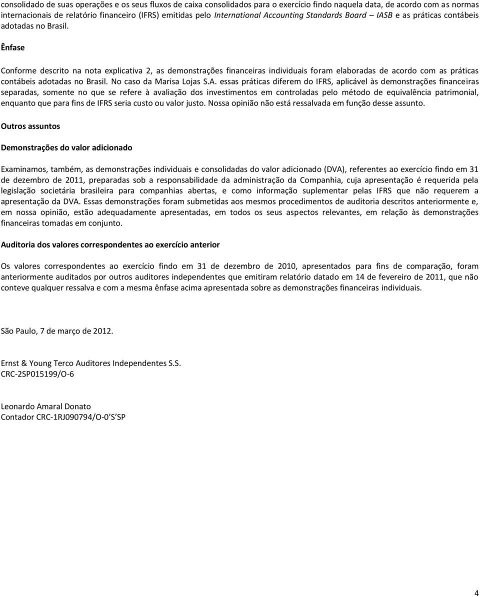 Ênfase Conforme descrito na nota explicativa 2, as demonstrações financeiras individuais foram elaboradas de acordo com as práticas contábeis adotadas no Brasil. No caso da Marisa Lojas S.A.