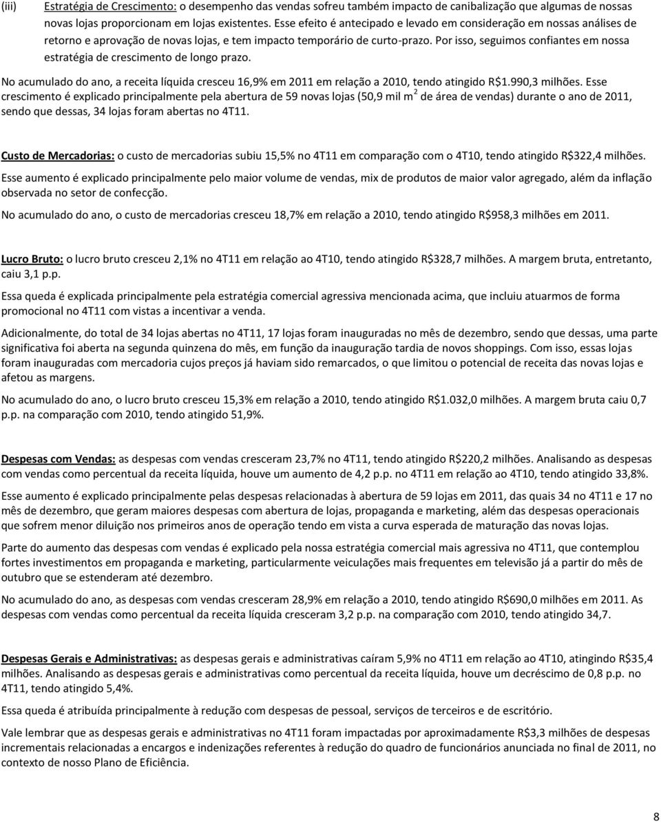 Por isso, seguimos confiantes em nossa estratégia de crescimento de longo prazo. No acumulado do ano, a receita líquida cresceu 16,9% em 2011 em relação a 2010, tendo atingido R$1.990,3 milhões.