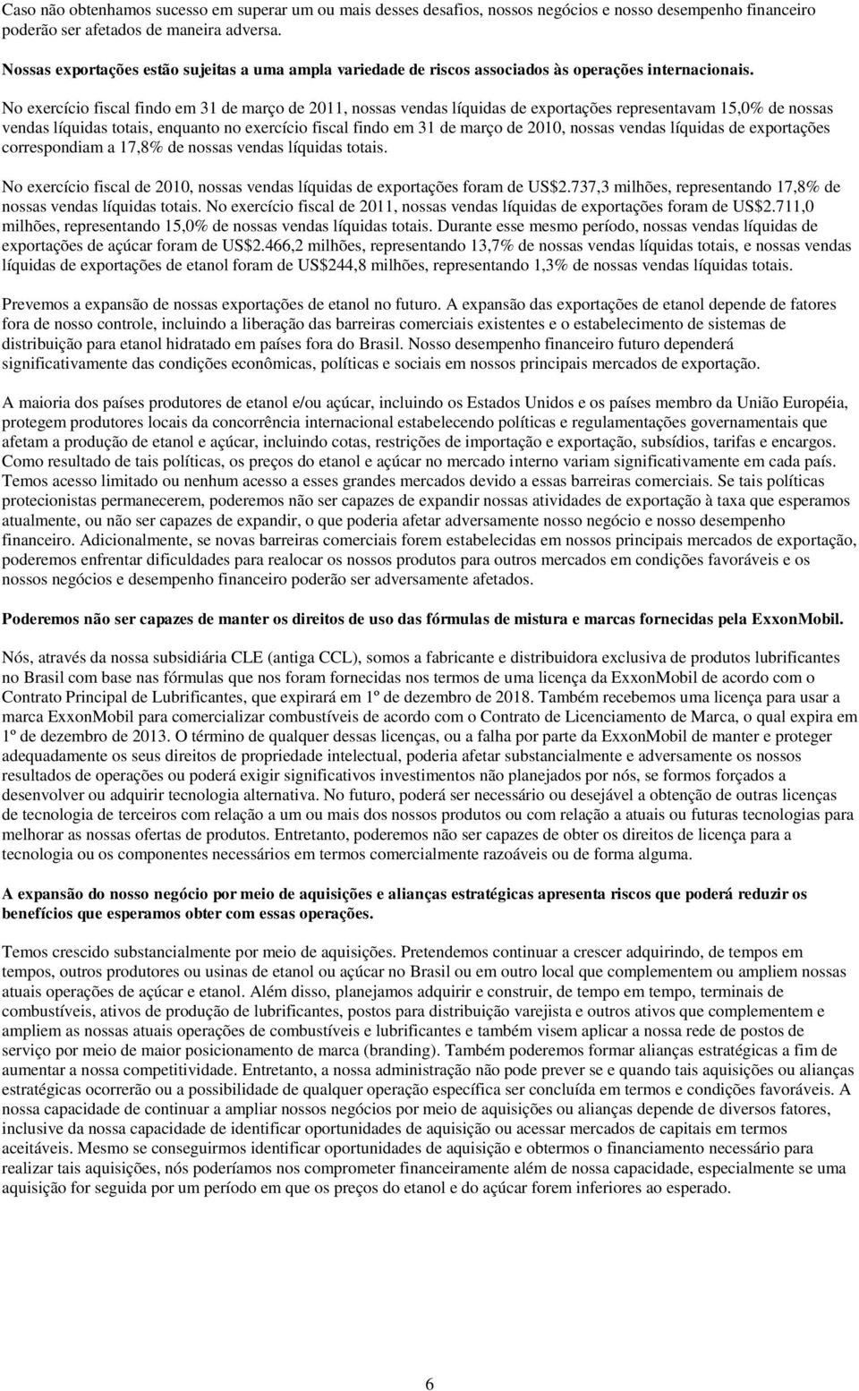 No exercício fiscal findo em 31 de março de 2011, nossas vendas líquidas de exportações representavam 15,0% de nossas vendas líquidas totais, enquanto no exercício fiscal findo em 31 de março de