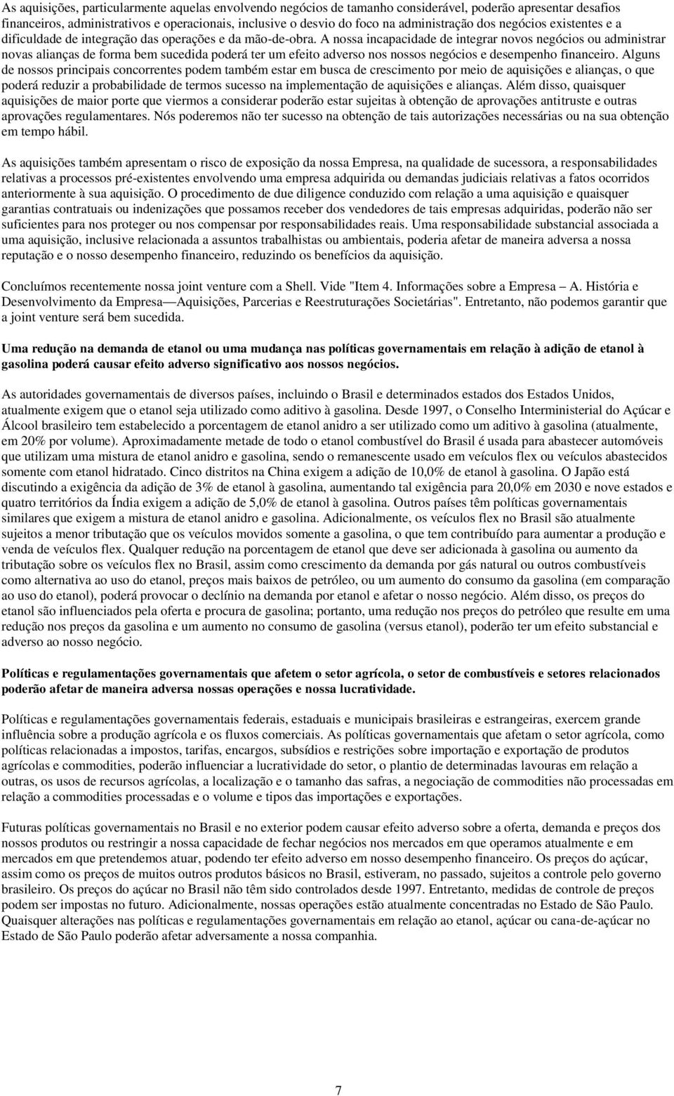 A nossa incapacidade de integrar novos negócios ou administrar novas alianças de forma bem sucedida poderá ter um efeito adverso nos nossos negócios e desempenho financeiro.