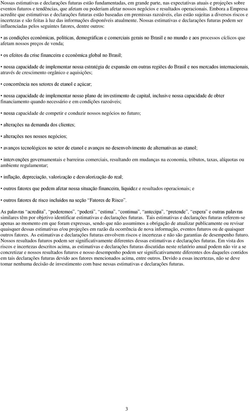 Embora a Empresa acredite que estimativas e declarações futuras estão baseadas em premissas razoáveis, elas estão sujeitas a diversos riscos e incertezas e são feitas à luz das informações