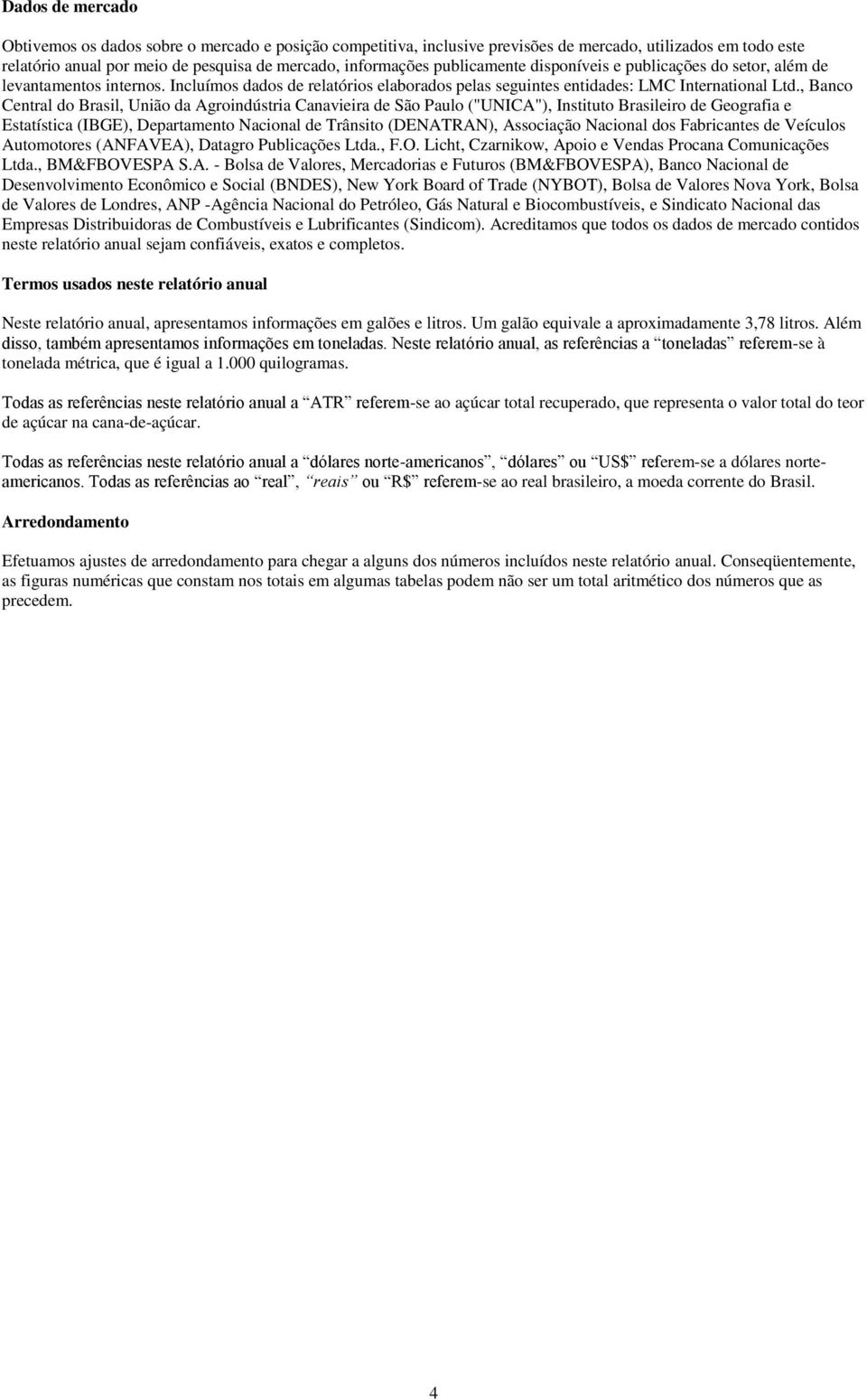 , Banco Central do Brasil, União da Agroindústria Canavieira de São Paulo ("UNICA"), Instituto Brasileiro de Geografia e Estatística (IBGE), Departamento Nacional de Trânsito (DENATRAN), Associação