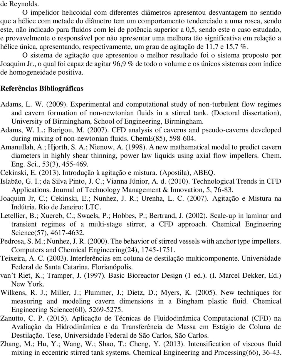 fluidos com lei de potência superior a 0,5, sendo este o caso estudado, e provavelmente o responsável por não apresentar uma melhora tão significativa em relação a hélice única, apresentando,