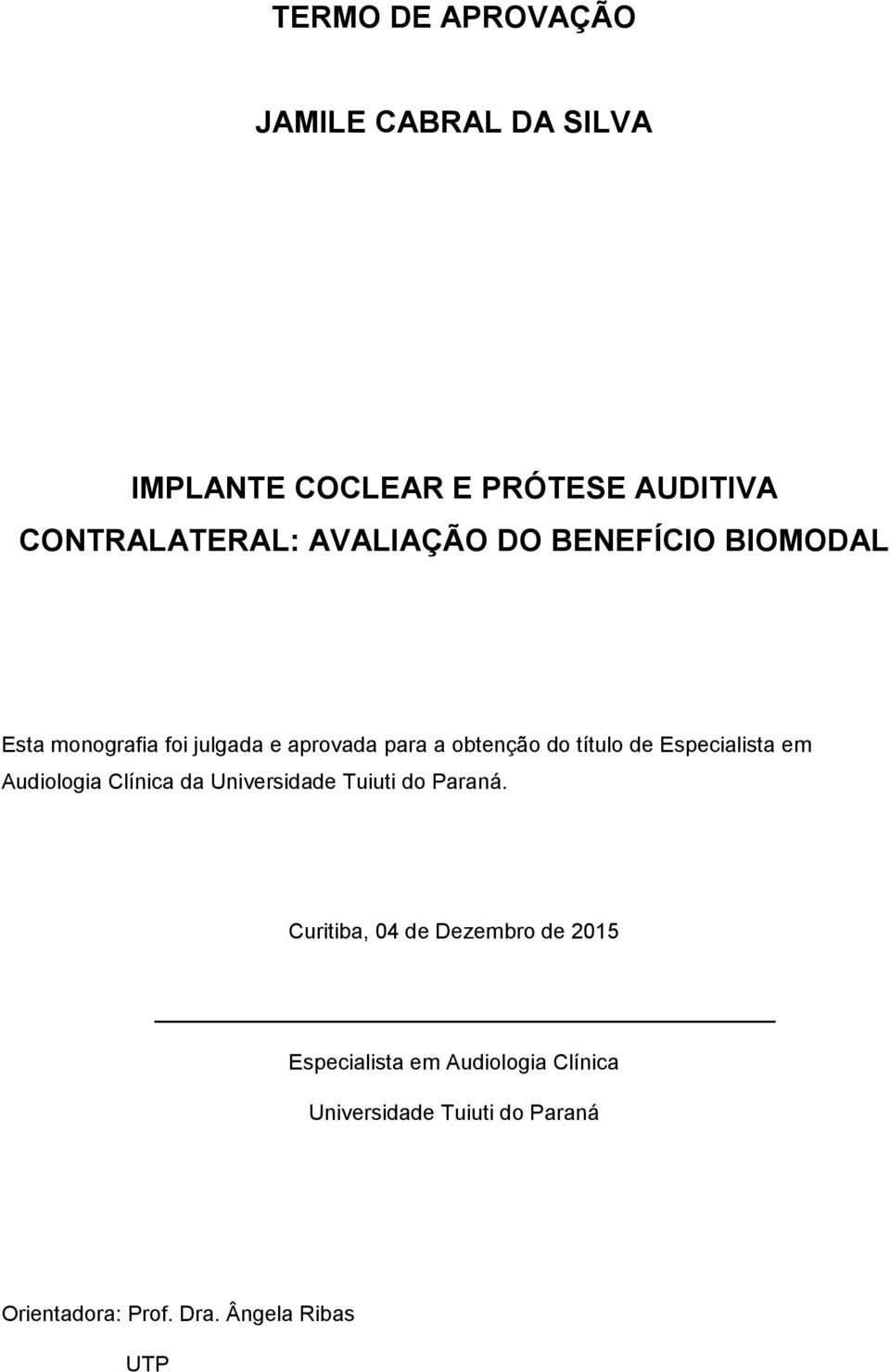 Especialista em Audiologia Clínica da Universidade Tuiuti do Paraná.