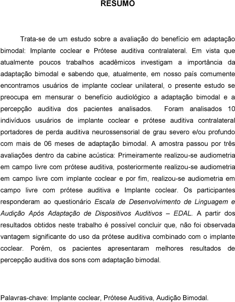 unilateral, o presente estudo se preocupa em mensurar o benefício audiológico a adaptação bimodal e a percepção auditiva dos pacientes analisados.