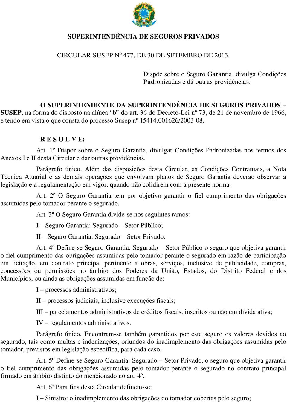 36 do Decreto-Lei nº 73, de 21 de novembro de 1966, e tendo em vista o que consta do processo Susep nº 15414.001626/2003-08, R E S O L V E: Art.