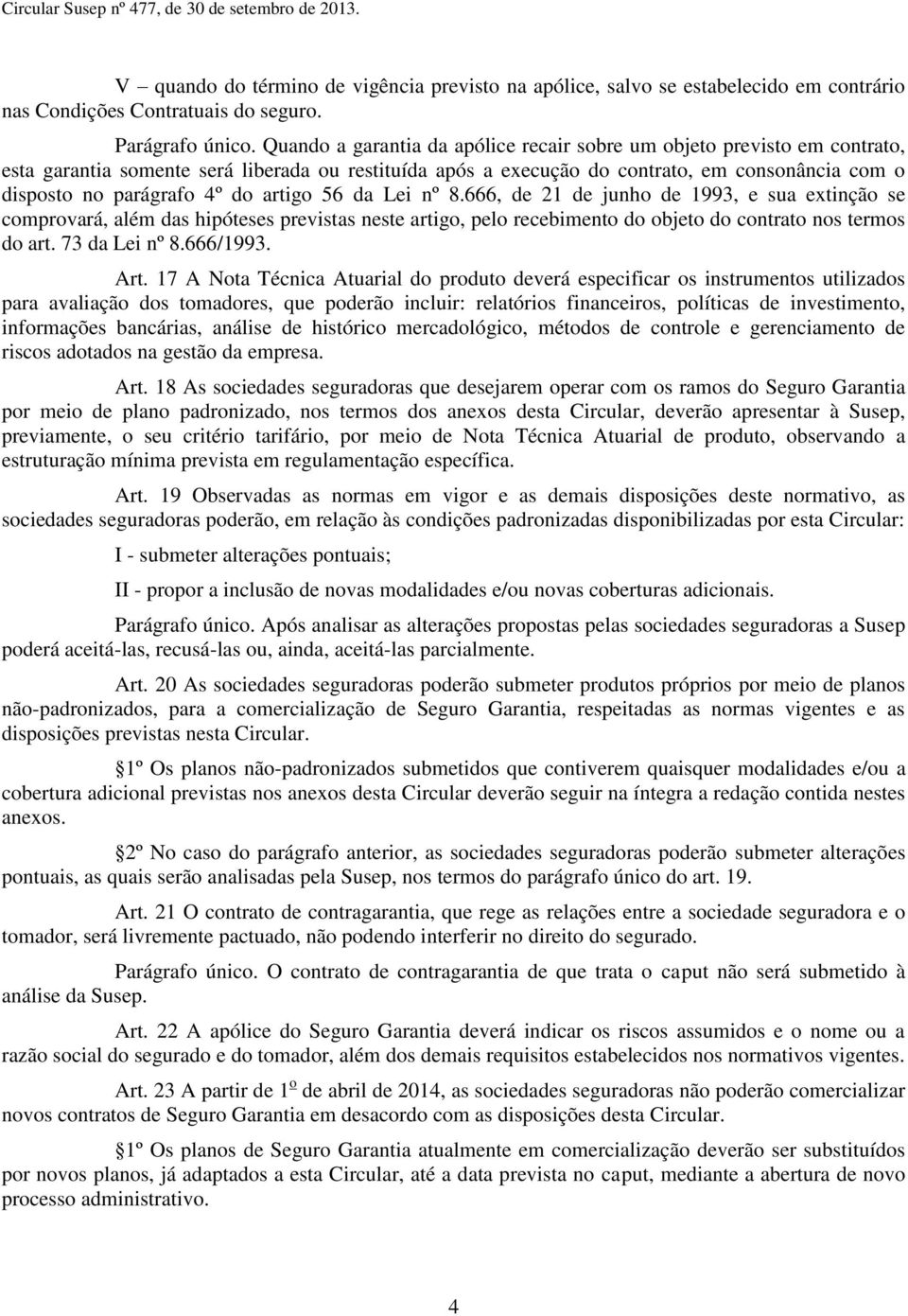 do artigo 56 da Lei nº 8.666, de 21 de junho de 1993, e sua extinção se comprovará, além das hipóteses previstas neste artigo, pelo recebimento do objeto do contrato nos termos do art. 73 da Lei nº 8.