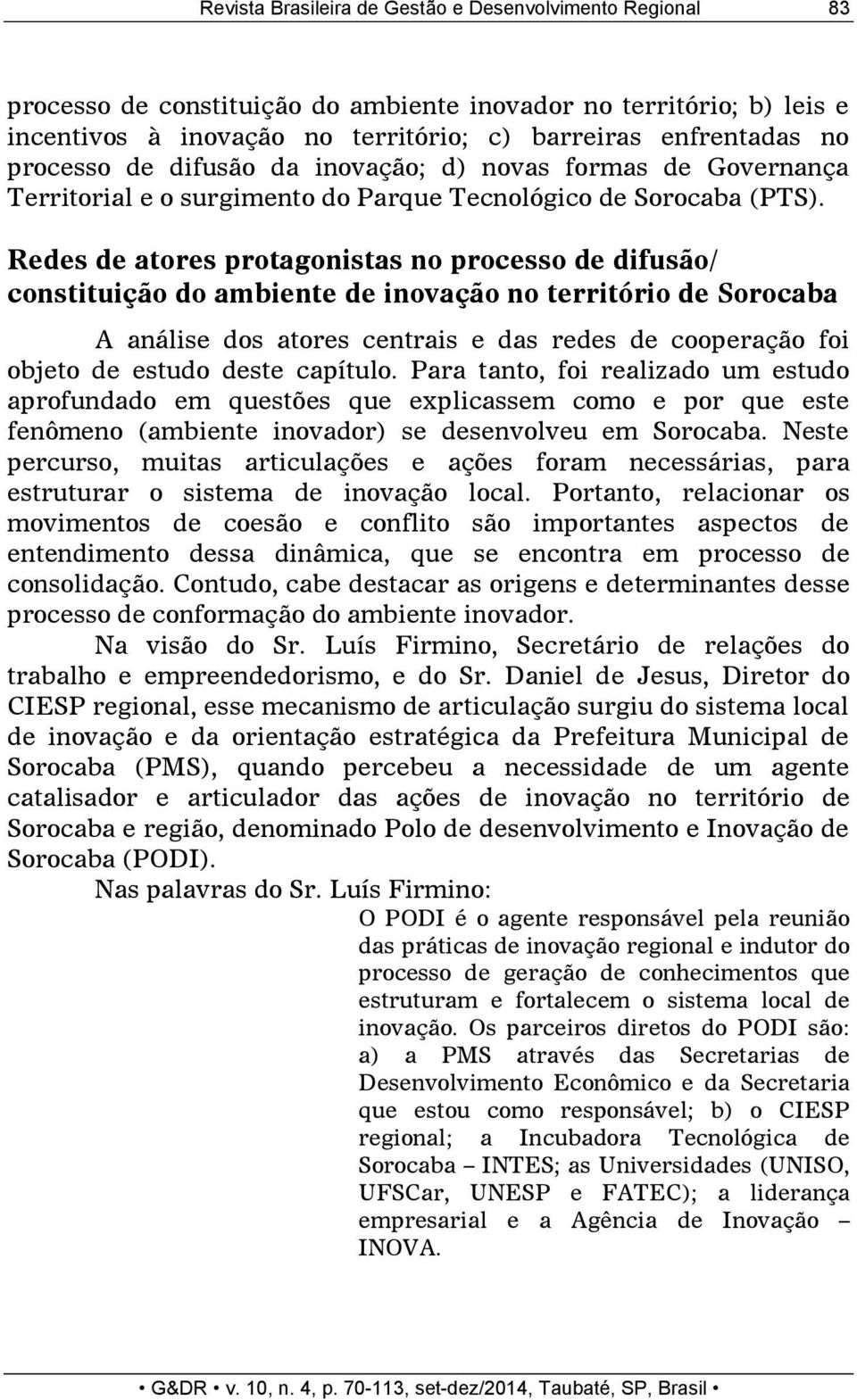 Redes de atores protagonistas no processo de difusão/ constituição do ambiente de inovação no território de Sorocaba A análise dos atores centrais e das redes de cooperação foi objeto de estudo deste