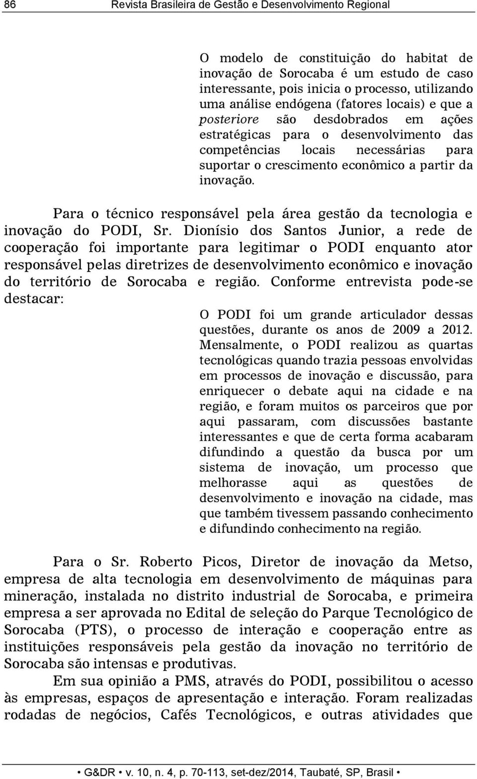 inovação. Para o técnico responsável pela área gestão da tecnologia e inovação do PODI, Sr.