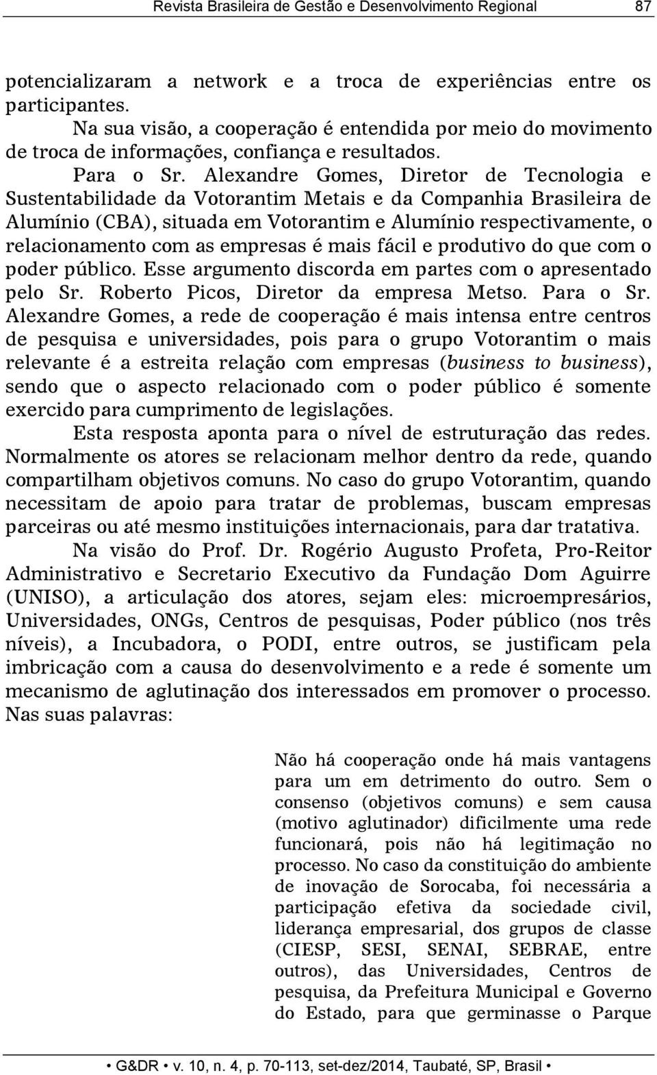 Alexandre Gomes, Diretor de Tecnologia e Sustentabilidade da Votorantim Metais e da Companhia Brasileira de Alumínio (CBA), situada em Votorantim e Alumínio respectivamente, o relacionamento com as