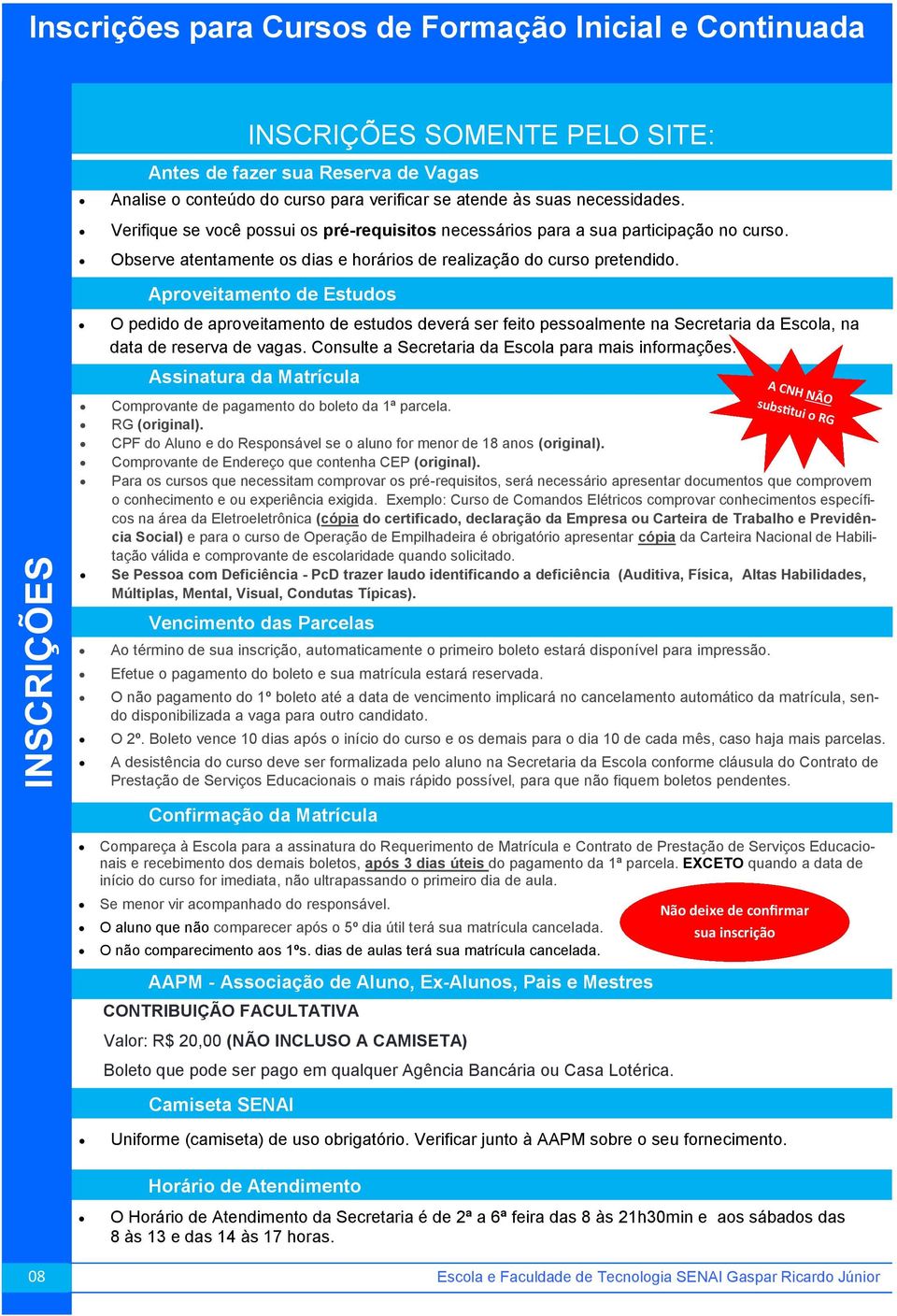 Aproveitamento de Estudos O pedido de aproveitamento de estudos deverá ser feito pessoalmente na Secretaria da Escola, na data de reserva de vagas.