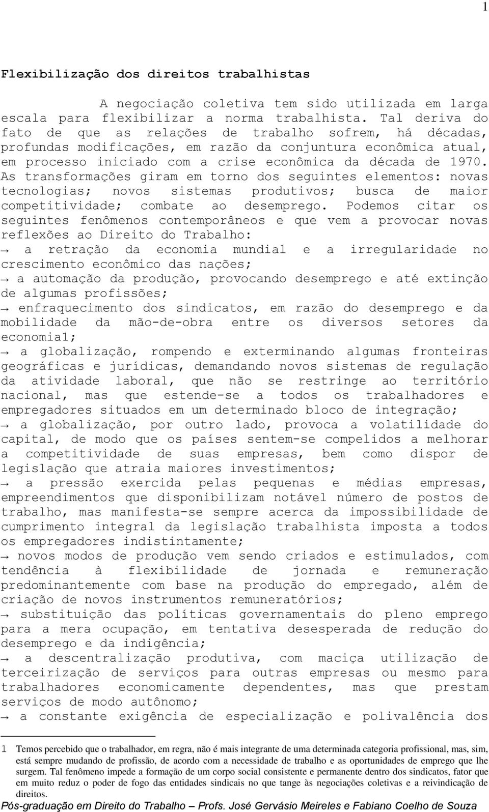 As transformações giram em torno dos seguintes elementos: novas tecnologias; novos sistemas produtivos; busca de maior competitividade; combate ao desemprego.