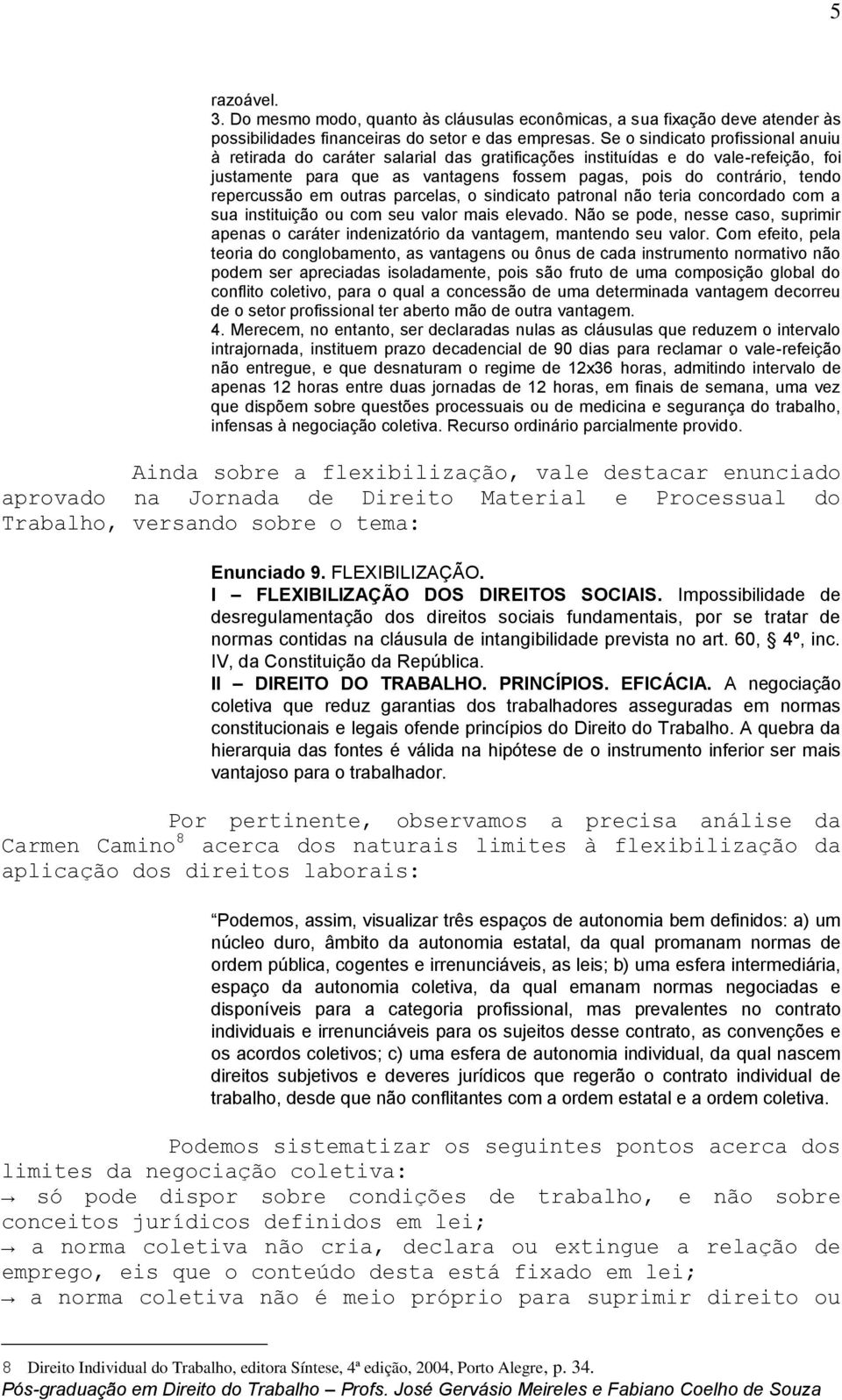 repercussão em outras parcelas, o sindicato patronal não teria concordado com a sua instituição ou com seu valor mais elevado.