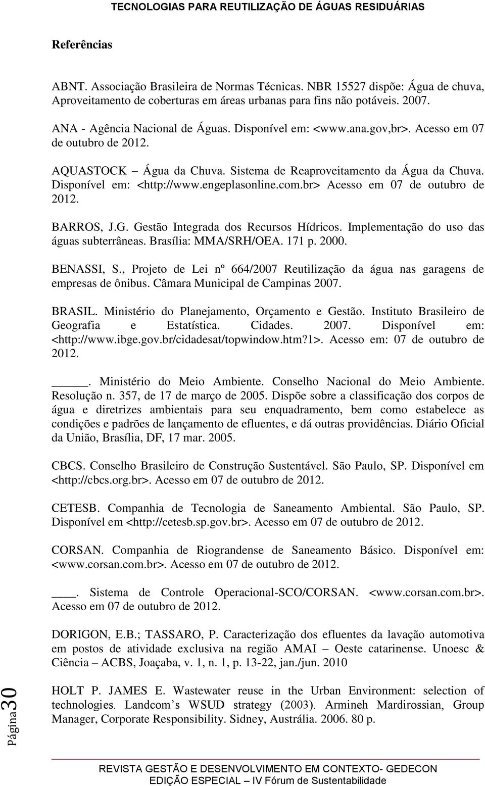 engeplasonline.com.br> Acesso em 07 de outubro de 2012. BARROS, J.G. Gestão Integrada dos Recursos Hídricos. Implementação do uso das águas subterrâneas. Brasília: MMA/SRH/OEA. 171 p. 2000.