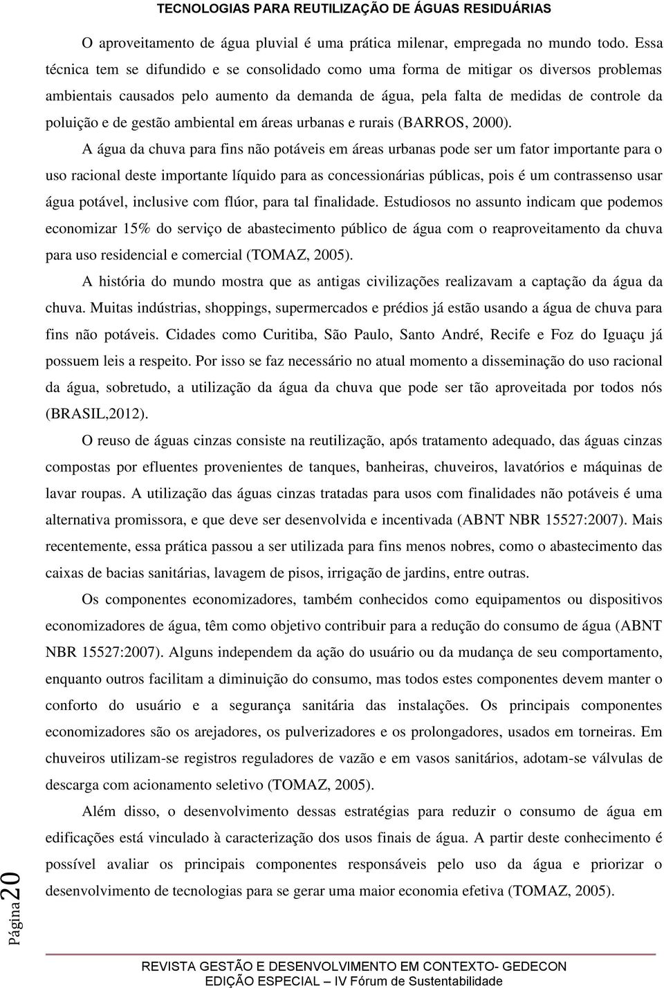 gestão ambiental em áreas urbanas e rurais (BARROS, 2000).