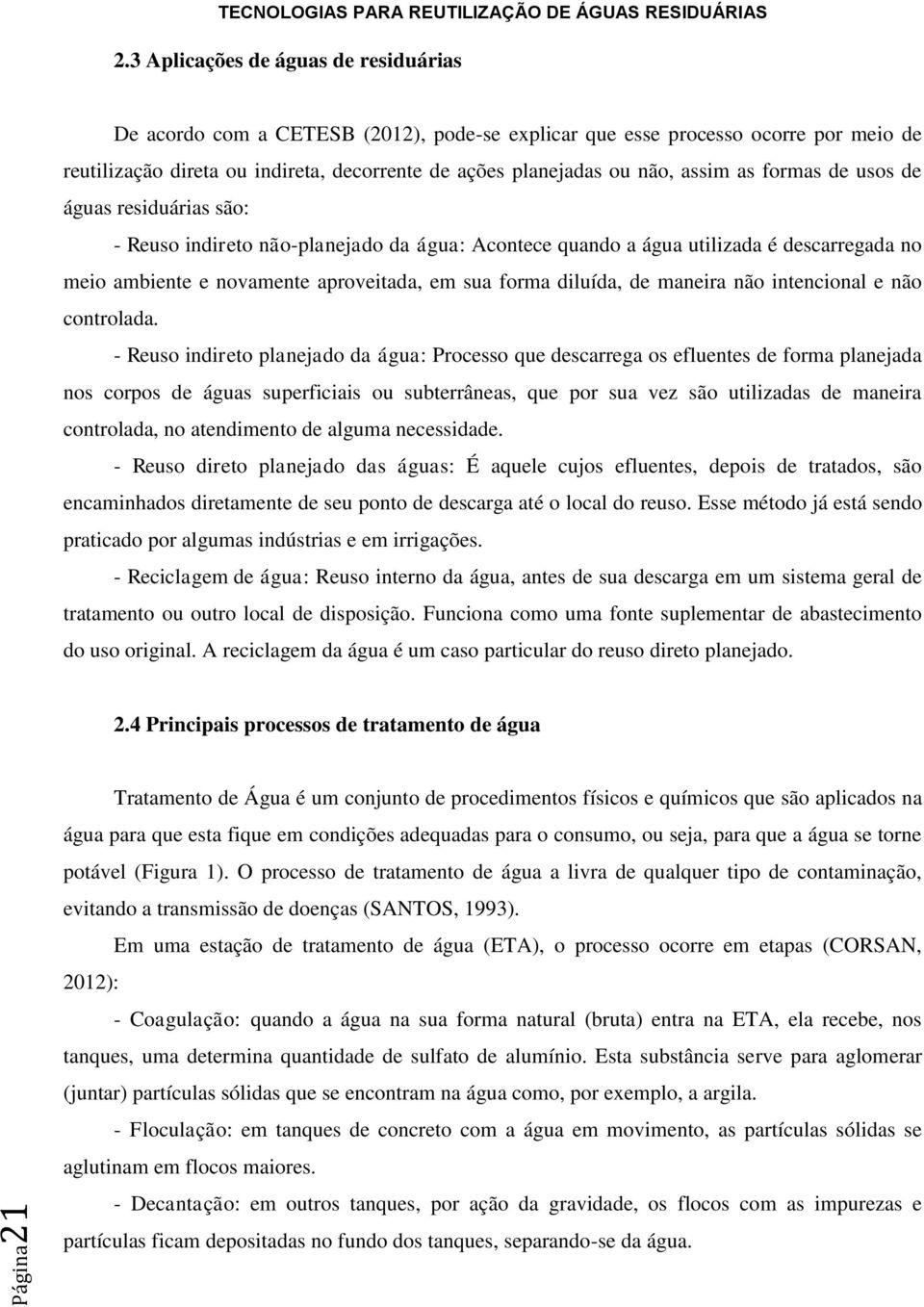 as formas de usos de águas residuárias são: - Reuso indireto não-planejado da água: Acontece quando a água utilizada é descarregada no meio ambiente e novamente aproveitada, em sua forma diluída, de