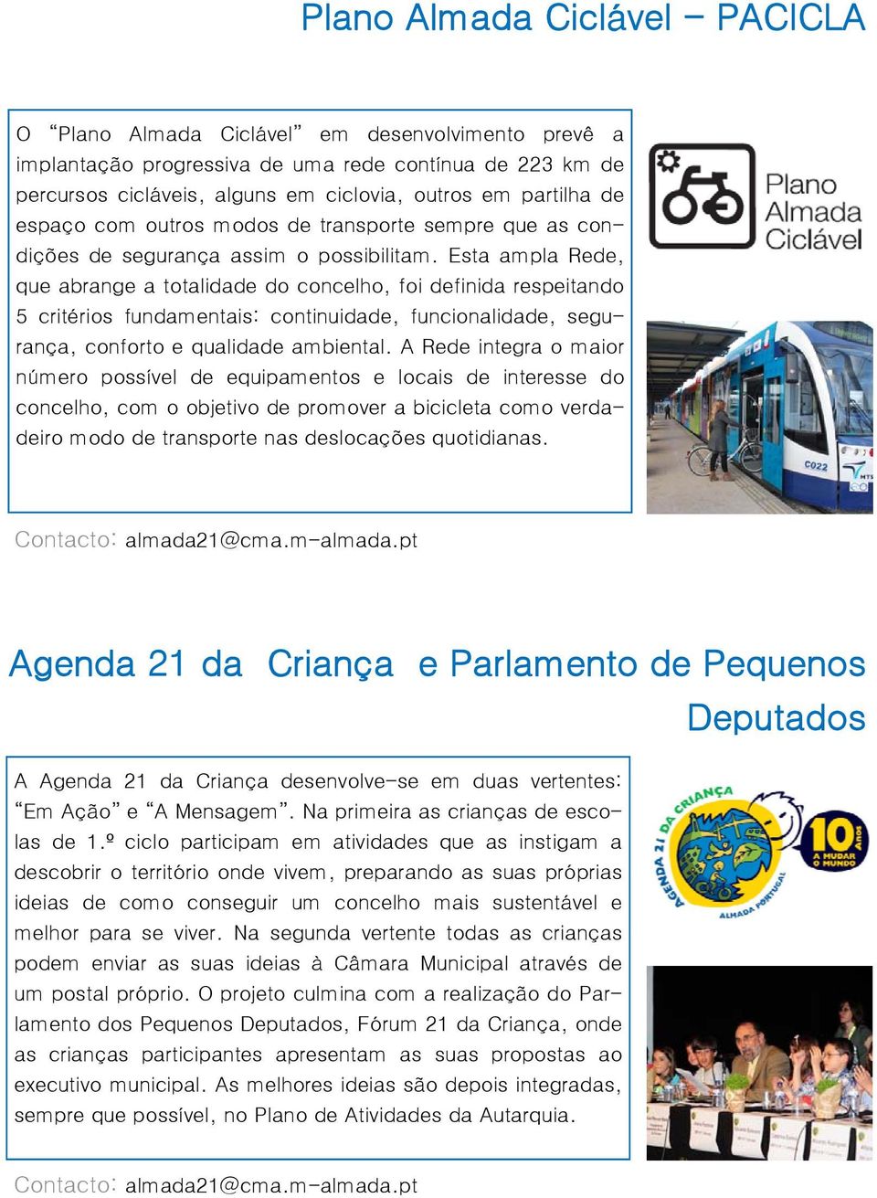 Esta ampla Rede, que abrange a totalidade do concelho, foi definida respeitando 5 critérios fundamentais: continuidade, funcionalidade, segurança, conforto e qualidade ambiental.