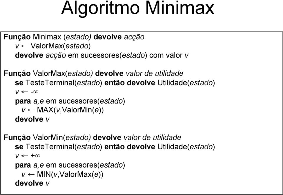 - para a,e em sucessores(estado) v MAX(v,ValorMin(e)) devolve v Função ValorMin(estado) devolve valor de utilidade se