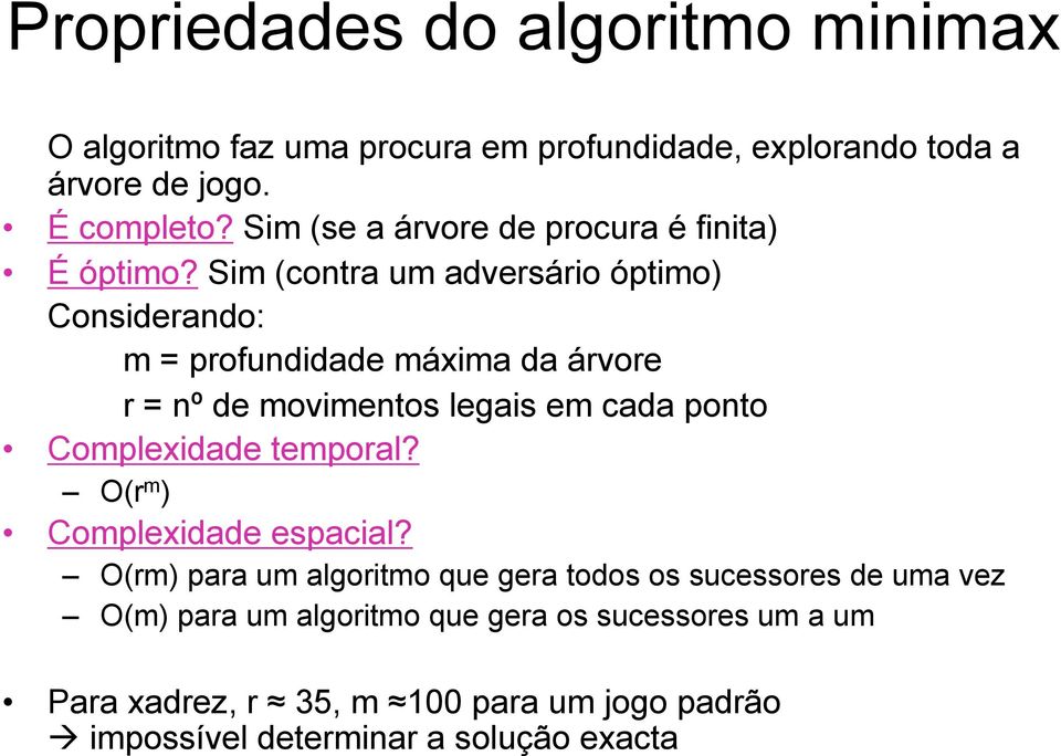 Sim (contra um adversário óptimo) Considerando: m = profundidade máxima da árvore r = nº de movimentos legais em cada ponto Complexidade