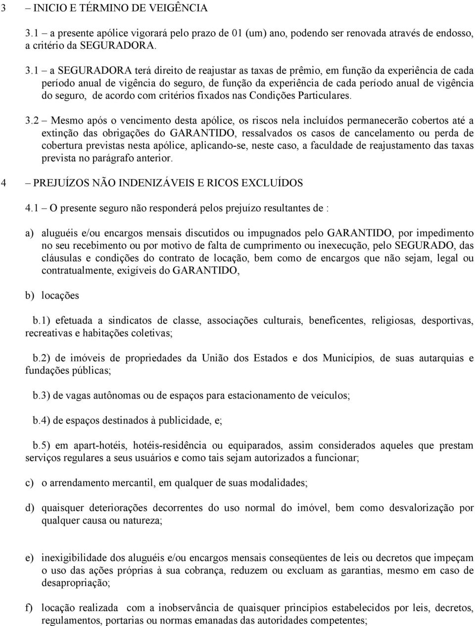 1 a SEGURADORA terá direito de reajustar as taxas de prêmio, em função da experiência de cada período anual de vigência do seguro, de função da experiência de cada período anual de vigência do