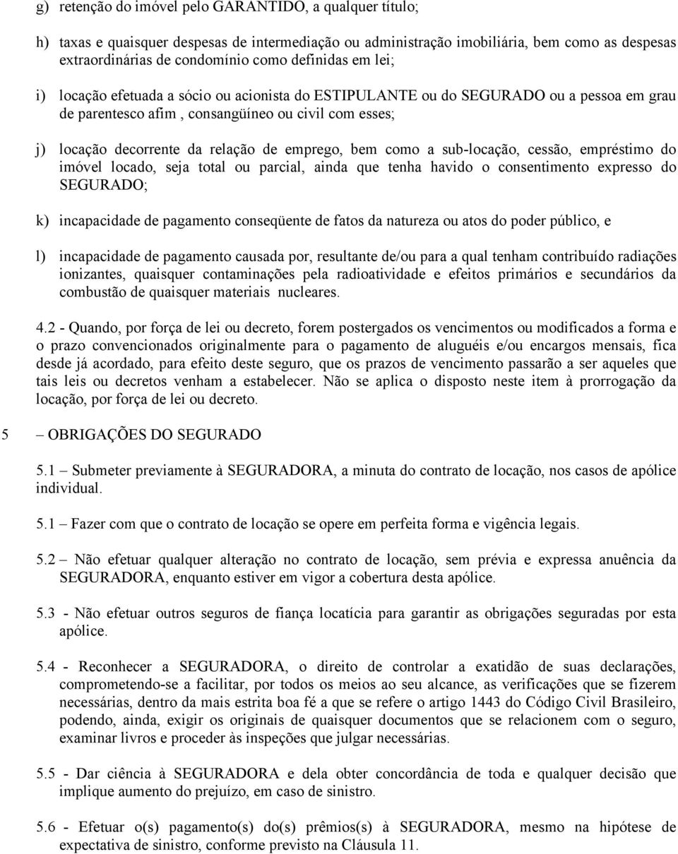 bem como a sub-locação, cessão, empréstimo do imóvel locado, seja total ou parcial, ainda que tenha havido o consentimento expresso do SEGURADO; k) incapacidade de pagamento conseqüente de fatos da