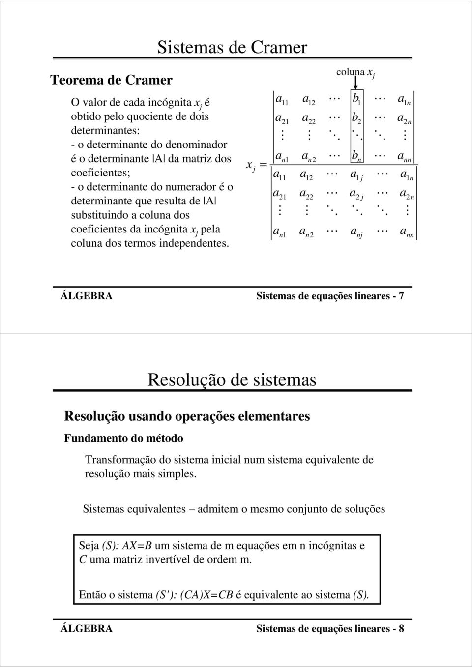 x j = coluna x j a a b a 11 12 1 1n a a b a 21 22 2 2n a a b a n1 n2 n nn a a a a 11 12 1 j 1n a a a a 21 22 2 j 2n a a a a n1 n2 nj nn ÁLGEBRA Sistemas de equações lineares - 7 Resolução de sistemas