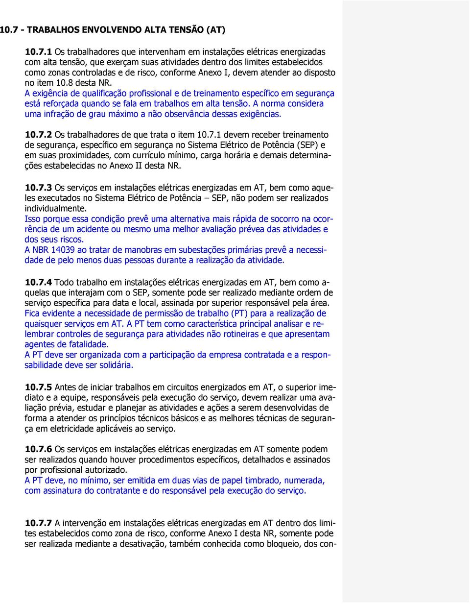 A exigência de qualificação profissional e de treinamento específico em segurança está reforçada quando se fala em trabalhos em alta tensão.