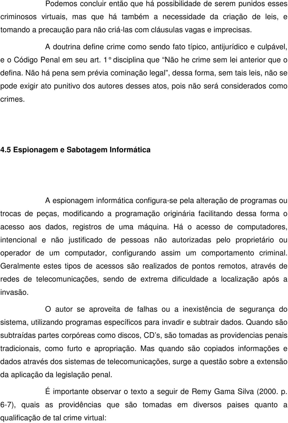 Não há pena sem prévia cominação legal, dessa forma, sem tais leis, não se pode exigir ato punitivo dos autores desses atos, pois não será considerados como crimes. 4.