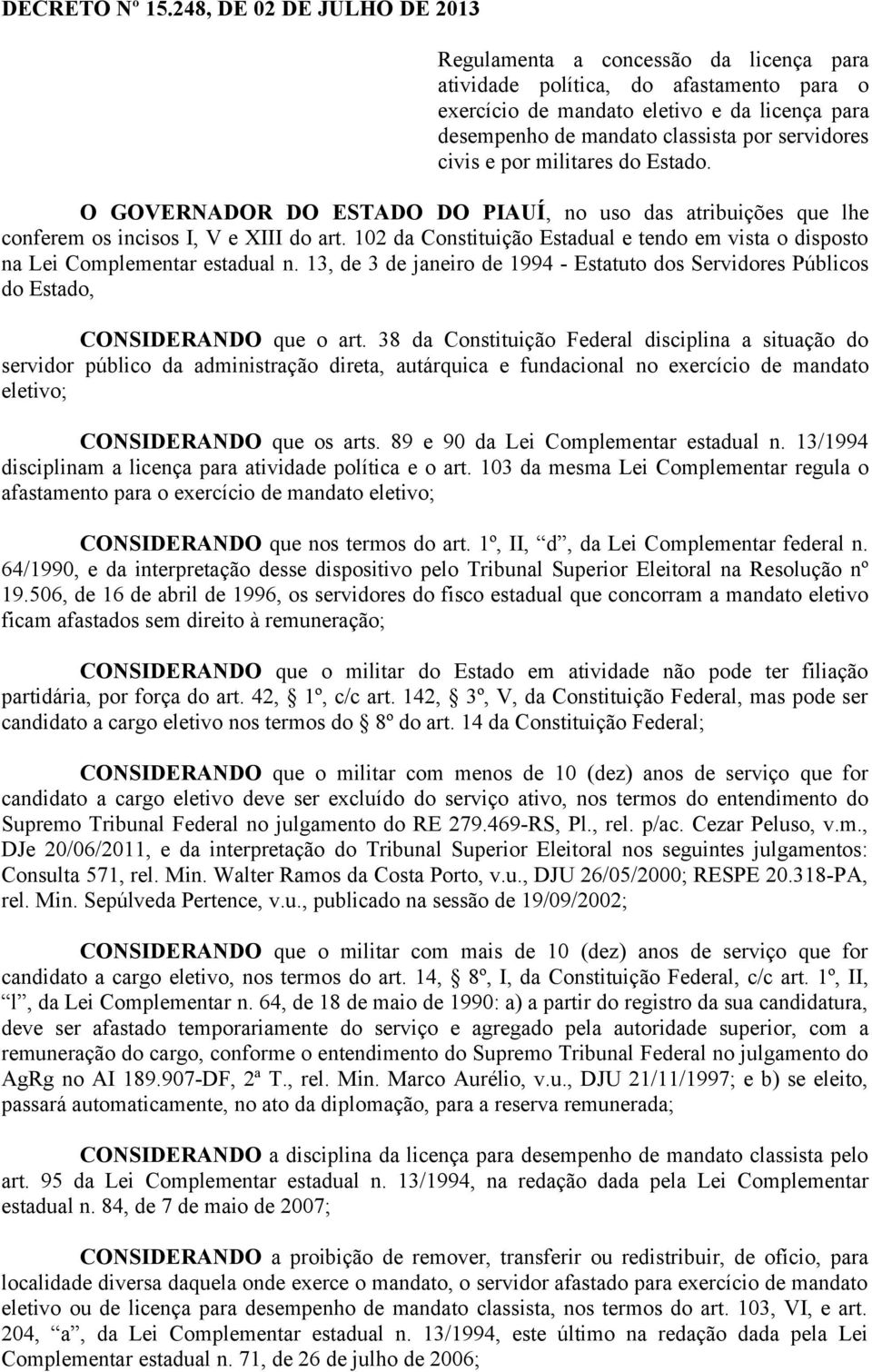 servidores civis e por militares do Estado. O GOVERNADOR DO ESTADO DO PIAUÍ, no uso das atribuições que lhe conferem os incisos I, V e XIII do art.