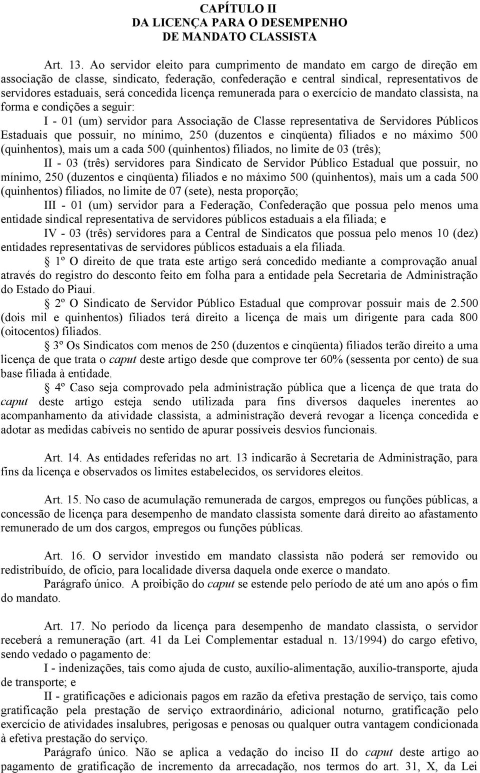 concedida licença remunerada para o exercício de mandato classista, na forma e condições a seguir: I - 01 (um) servidor para Associação de Classe representativa de Servidores Públicos Estaduais que