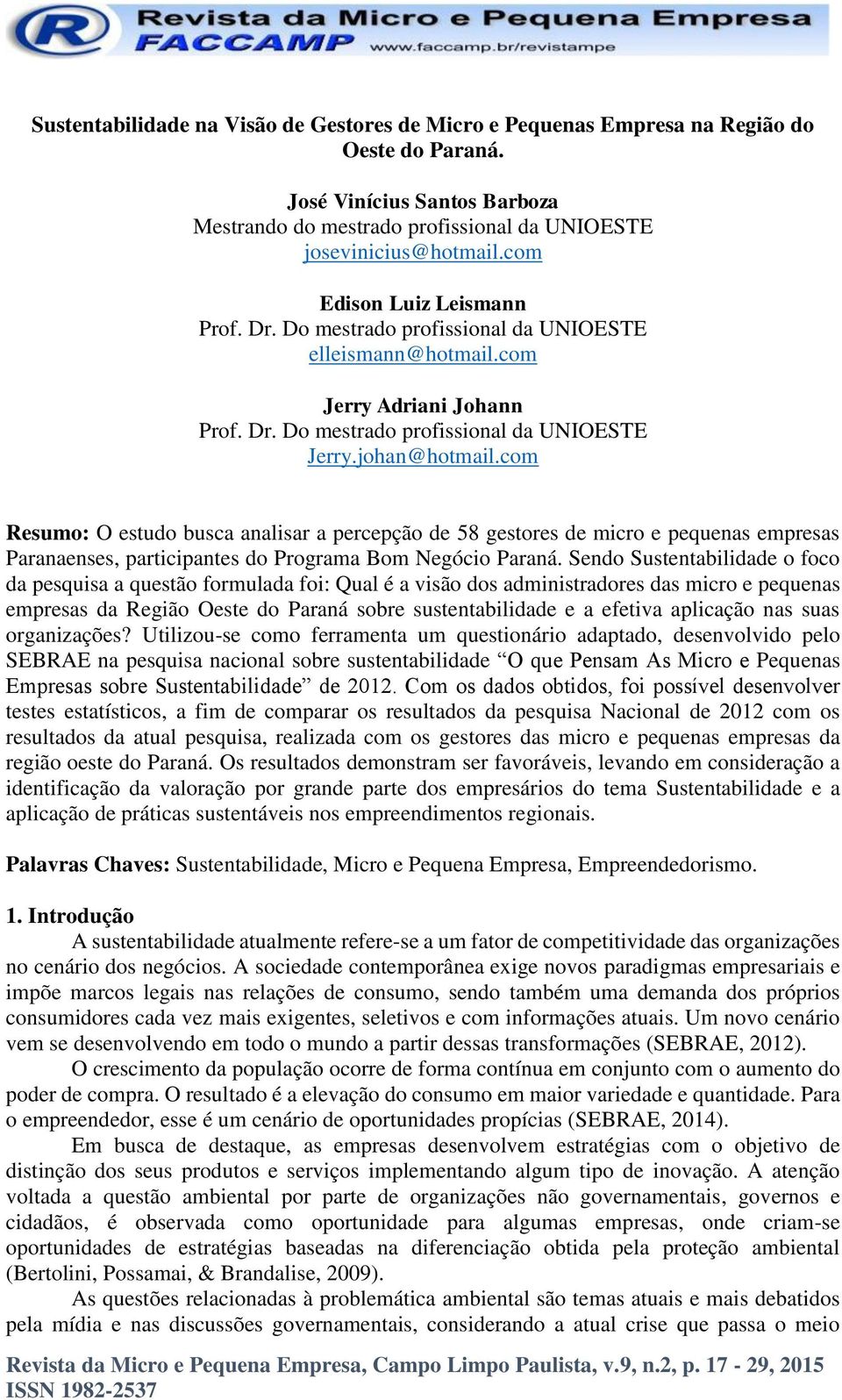 com Resumo: O estudo busca analisar a percepção de 58 gestores de micro e pequenas empresas Paranaenses, participantes do Programa Bom Negócio Paraná.