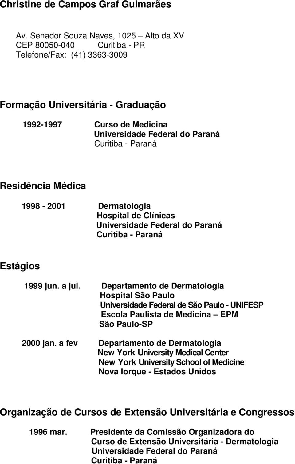 Médica 1998-2001 Dermatologia Hospital de Clínicas Universidade Federal do Paraná Estágios 1999 jun. a jul.