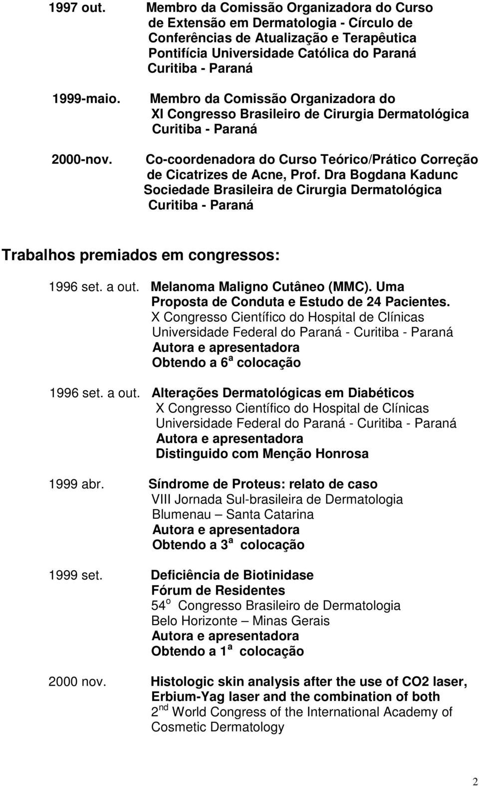 Dra Bogdana Kadunc Sociedade Brasileira de Cirurgia Dermatológica Trabalhos premiados em congressos: 1996 set. a out. Melanoma Maligno Cutâneo (MMC). Uma Proposta de Conduta e Estudo de 24 Pacientes.