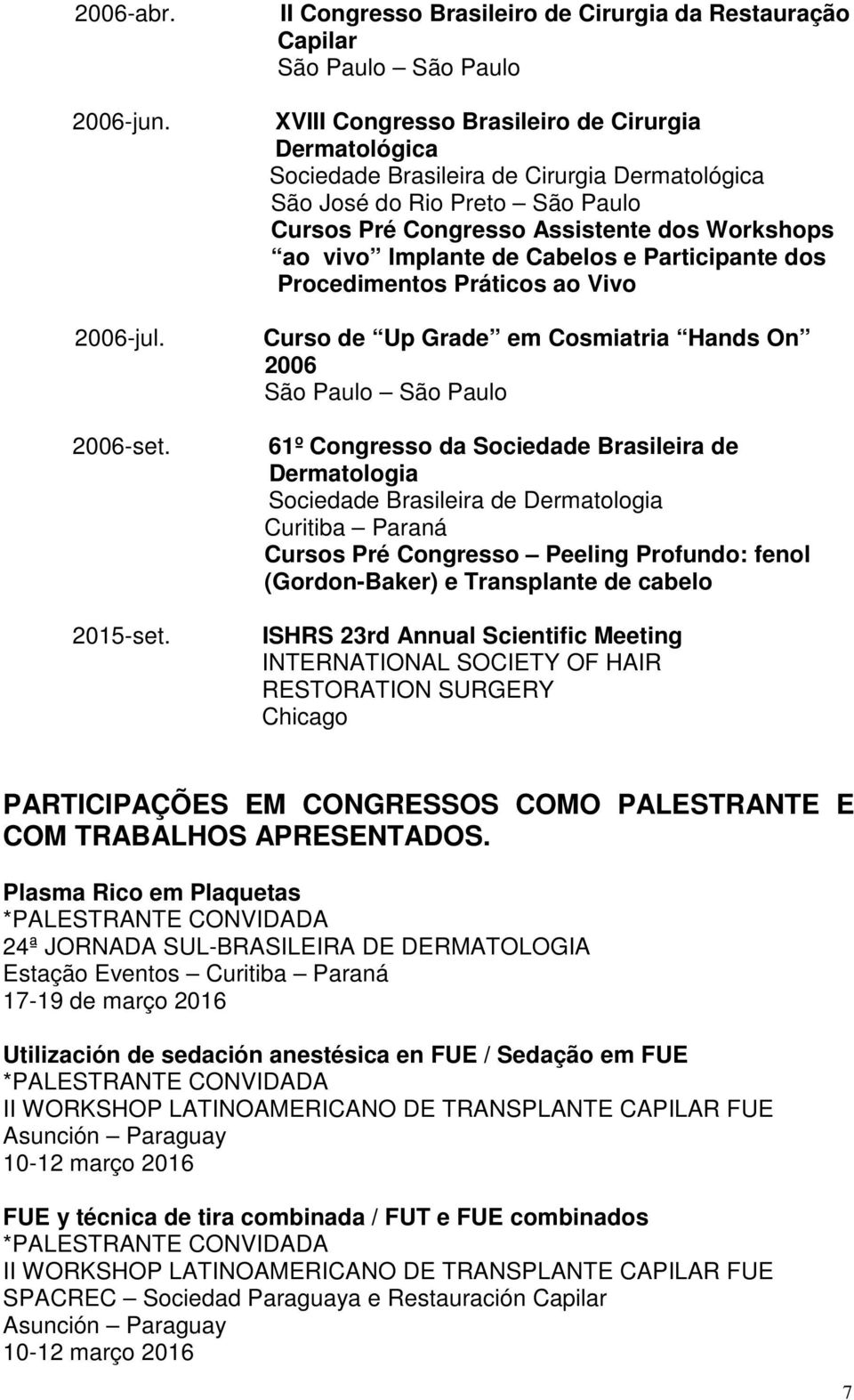 Pré Congresso Assistente dos Workshops ao vivo Implante de Cabelos e Participante dos Procedimentos Práticos ao Vivo Curso de Up Grade em Cosmiatria Hands On 2006 61º Congresso da Sociedade