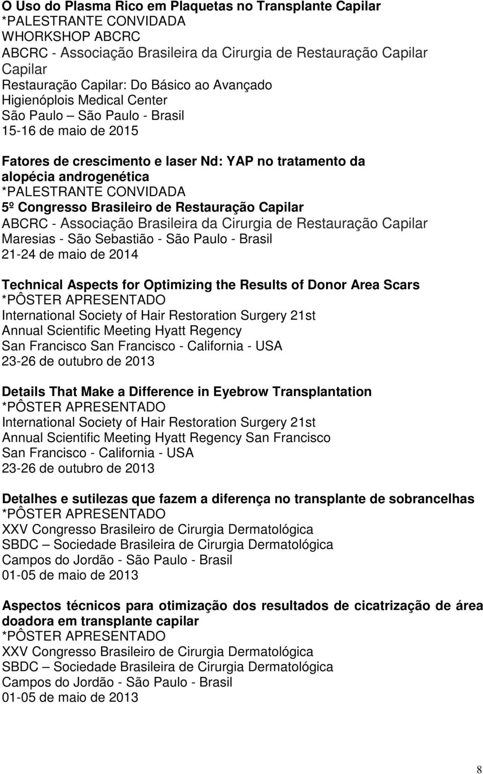 Associação Brasileira da Cirurgia de Restauração Capilar Maresias - São Sebastião - São Paulo - Brasil 21-24 de maio de 2014 Technical Aspects for Optimizing the Results of Donor Area Scars