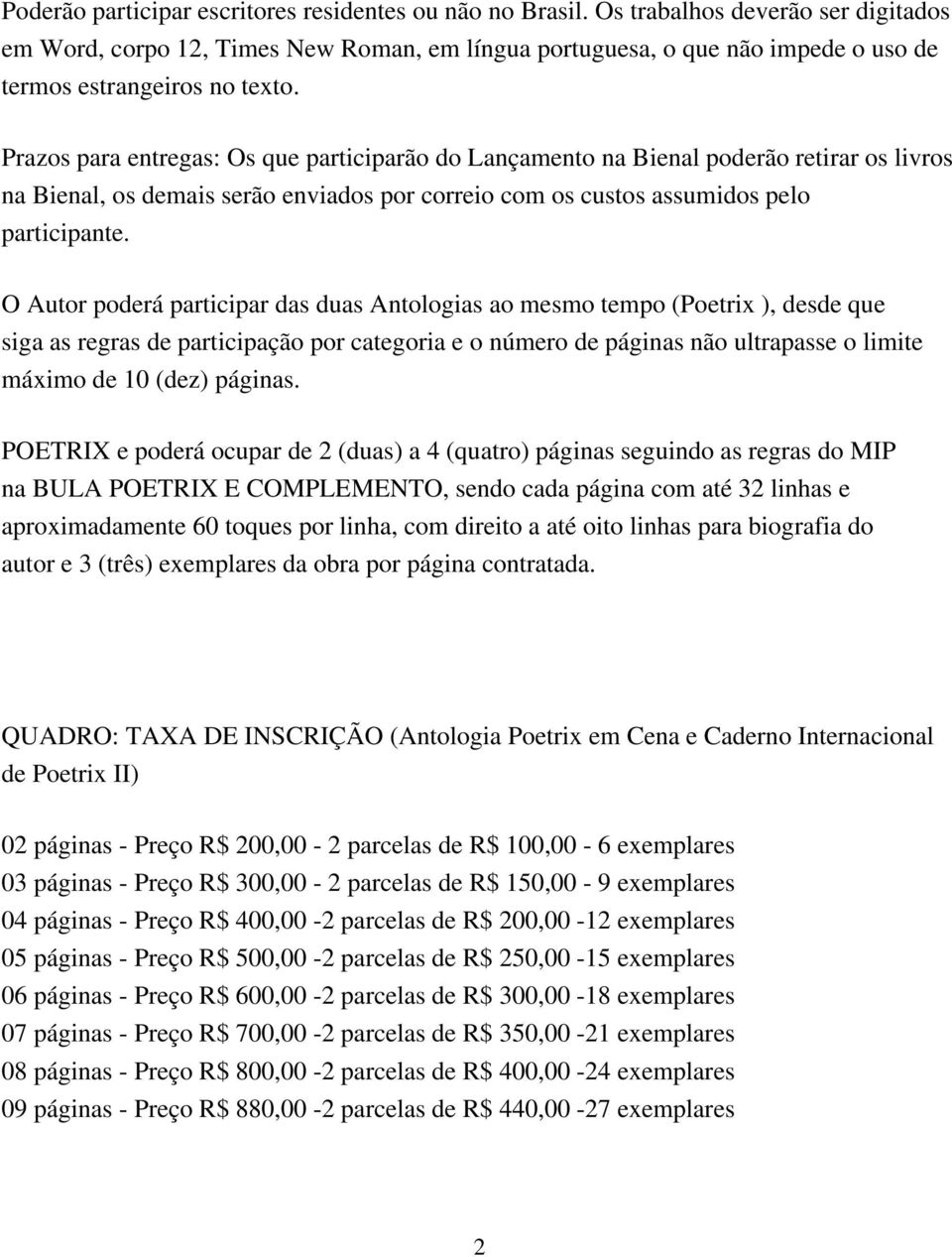 Prazos para entregas: Os que participarão do Lançamento na Bienal poderão retirar os livros na Bienal, os demais serão enviados por correio com os custos assumidos pelo participante.