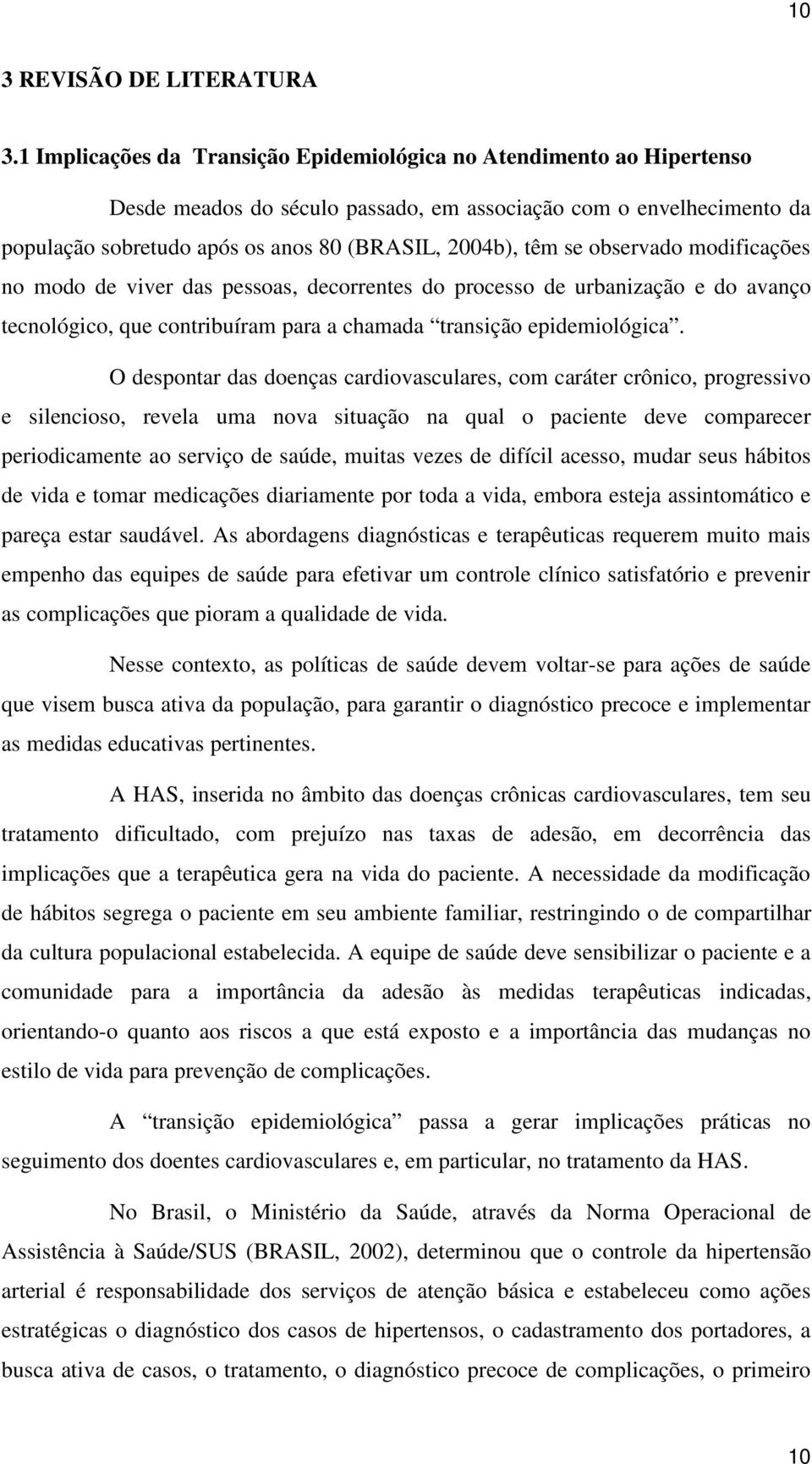 se observado modificações no modo de viver das pessoas, decorrentes do processo de urbanização e do avanço tecnológico, que contribuíram para a chamada transição epidemiológica.