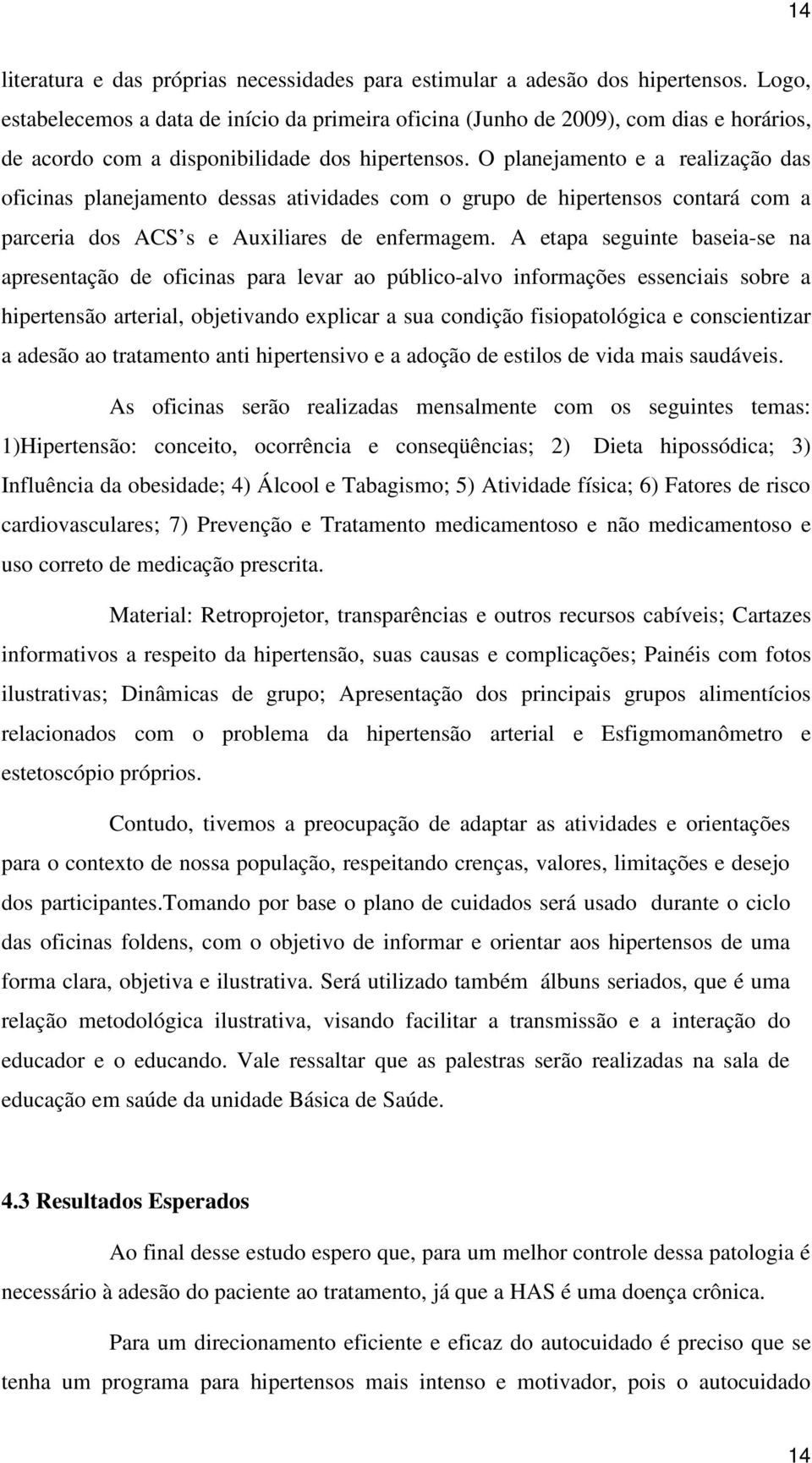 O planejamento e a realização das oficinas planejamento dessas atividades com o grupo de hipertensos contará com a parceria dos ACS s e Auxiliares de enfermagem.