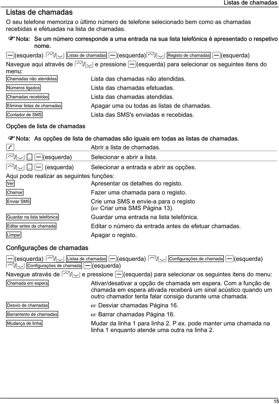 / Listas de chamadas / Registo de chamadas Navegue aqui através de / e pressione para selecionar os seguintes itens do menu: Chamadas não atendidas Lista das chamadas não atendidas.