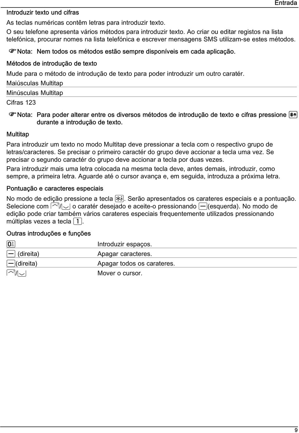 Nota: Nem todos os métodos estão sempre disponíveis em cada aplicação. Métodos de introdução de texto Mude para o método de introdução de texto para poder introduzir um outro caratér.