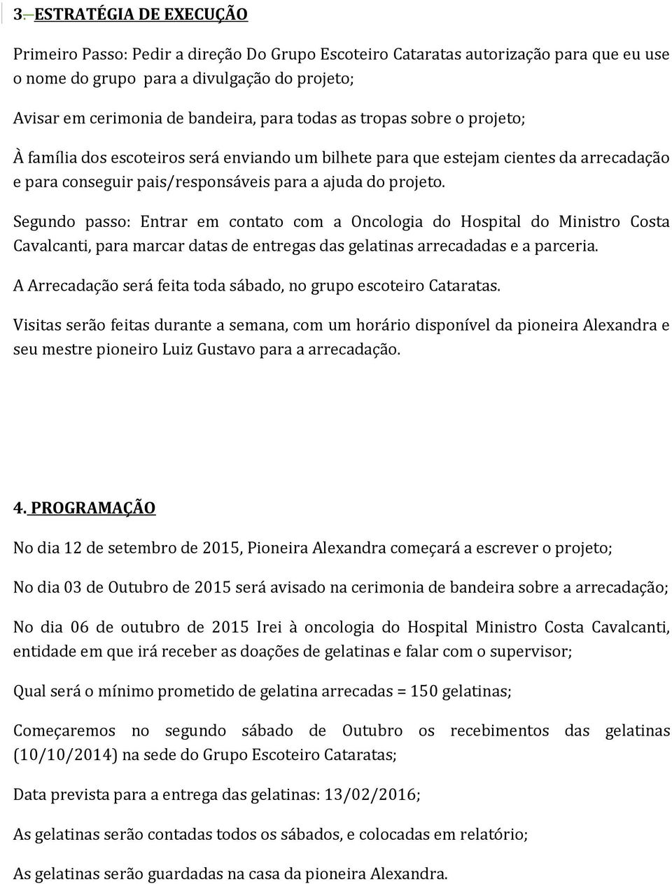 Segundo passo: Entrar em contato com a Oncologia do Hospital do Ministro Costa Cavalcanti, para marcar datas de entregas das gelatinas arrecadadas e a parceria.