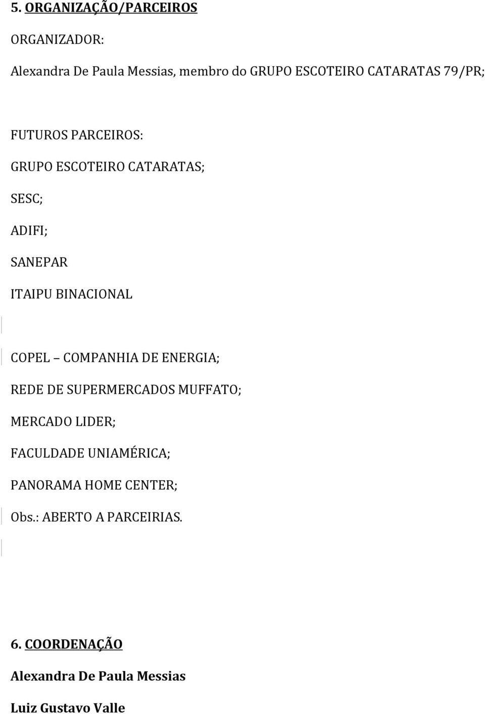 BINACIONAL COPEL COMPANHIA DE ENERGIA; REDE DE SUPERMERCADOS MUFFATO; MERCADO LIDER; FACULDADE