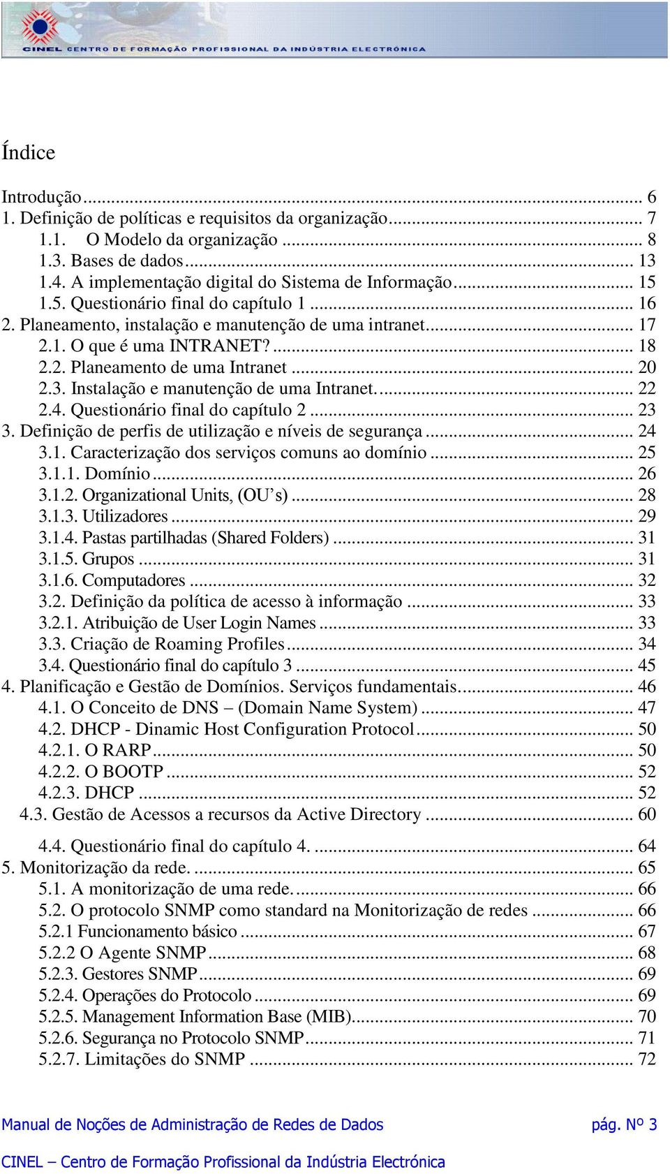 Instalação e manutenção de uma Intranet.... 22 2.4. Questionário final do capítulo 2... 23 3. Definição de perfis de utilização e níveis de segurança... 24 3.1.