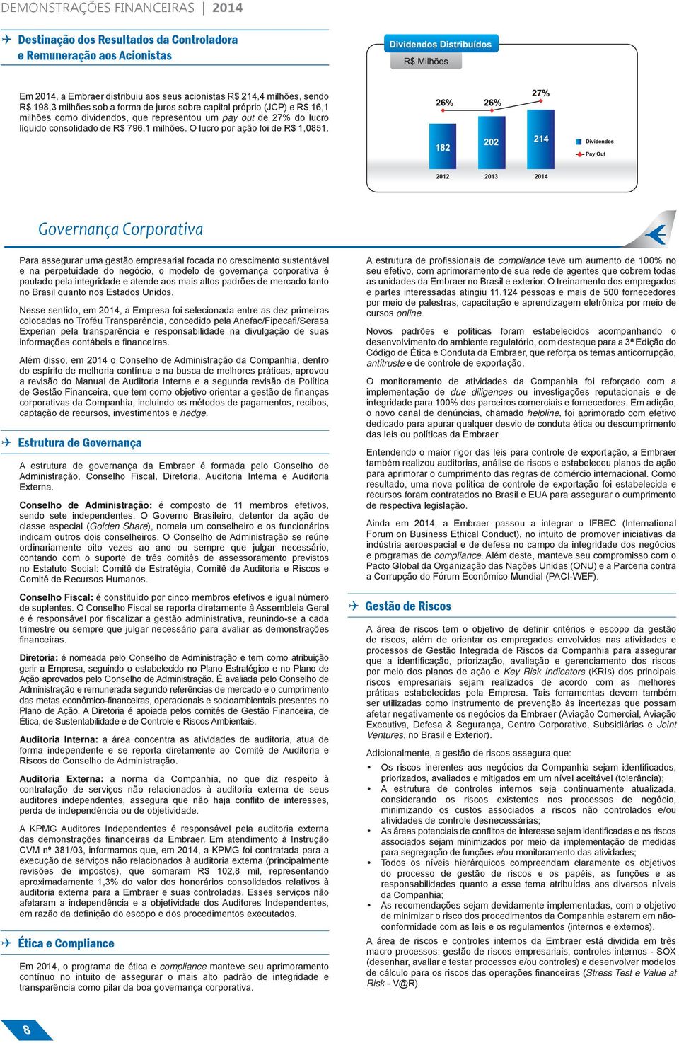 Governança Corporativa Governança Corporativa Para assegurar uma gestão empresarial focada no crescimento sustentável e na perpetuidade do negócio, o modelo de governança corporativa é pautado pela