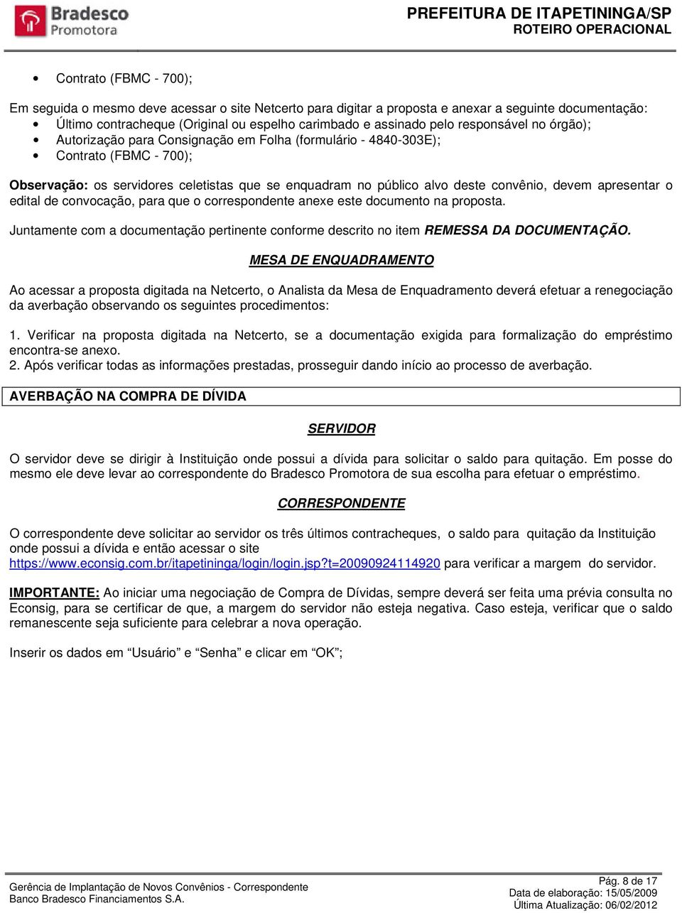 devem apresentar o edital de convocação, para que o correspondente anexe este documento na proposta. Juntamente com a documentação pertinente conforme descrito no item REMESSA DA DOCUMENTAÇÃO.