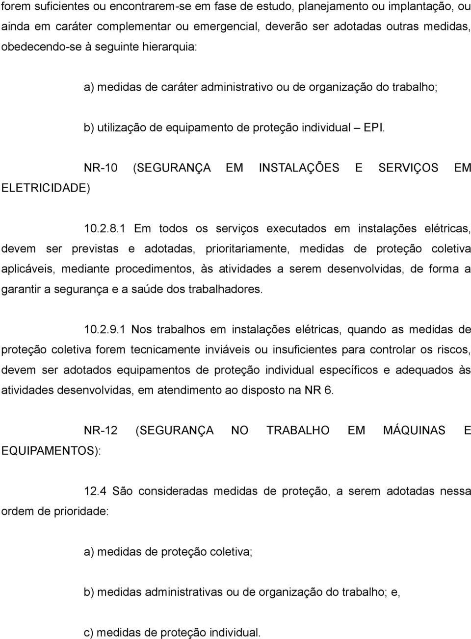 2.8.1 Em todos os serviços executados em instalações elétricas, devem ser previstas e adotadas, prioritariamente, medidas de proteção coletiva aplicáveis, mediante procedimentos, às atividades a