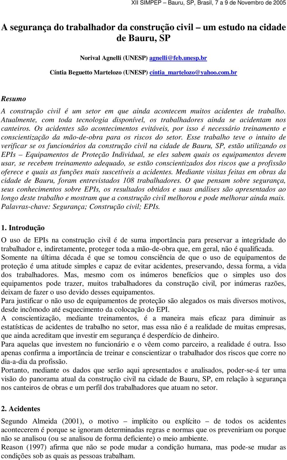 Os acidentes são acontecimentos evitáveis, por isso é necessário treinamento e conscientização da mão-de-obra para os riscos do setor.