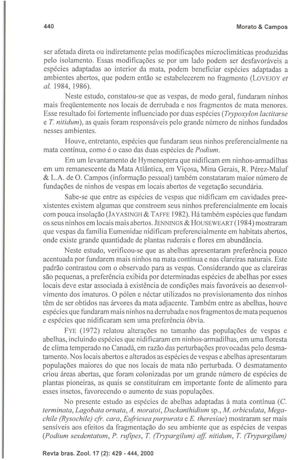 fragmento (LOVEJOY et ai. 1984, 1986). Neste estudo, constatou-se que as vespas, de modo geral, fundaram ninhos mais freqüentemente nos locais de derrubada e nos fragmentos de mata menores.